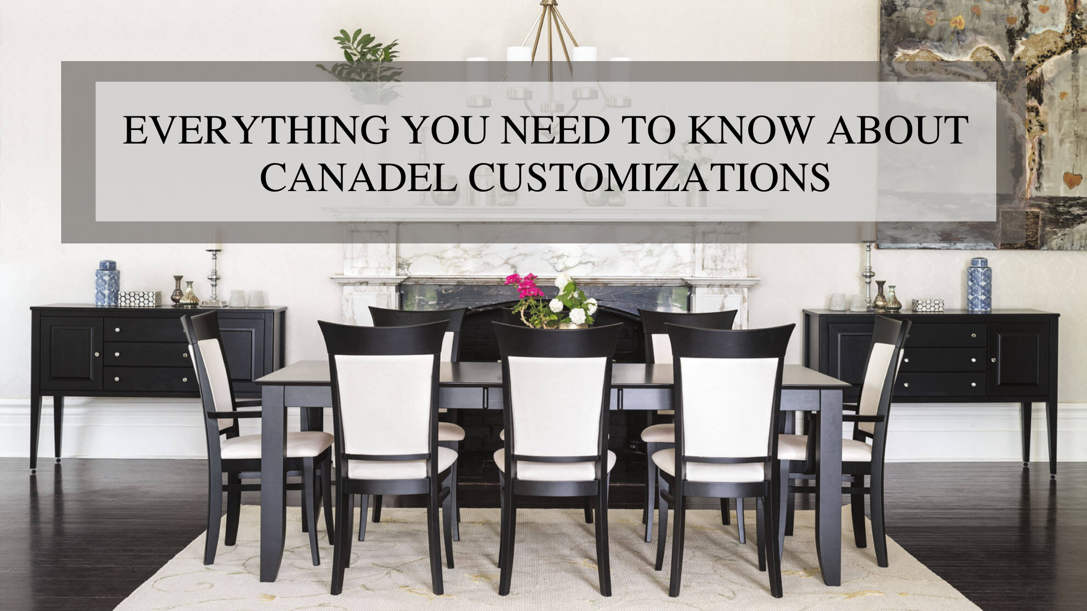 Everything You Need to Know About Customization at Canadel Custom
